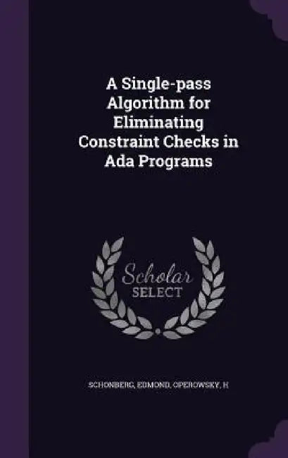 A Single-pass Algorithm for Eliminating Constraint Checks in Ada Programs by Edmond Schonberg, H. Operowsky