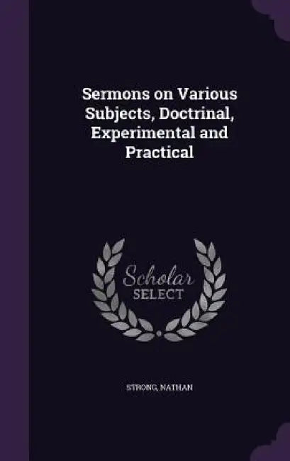 Sermons on Various Subjects, Doctrinal, Experimental and Practical by Nathan Strong