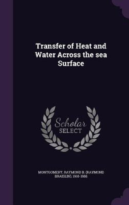 Transfer of Heat and Water Across the sea Surface by Raymond B. 1910-1988 Montgomery