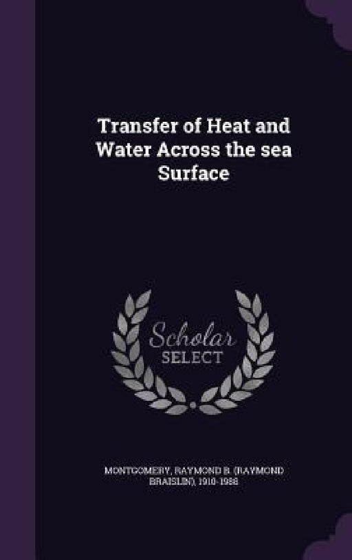 Transfer of Heat and Water Across the sea Surface by Raymond B. 1910-1988 Montgomery