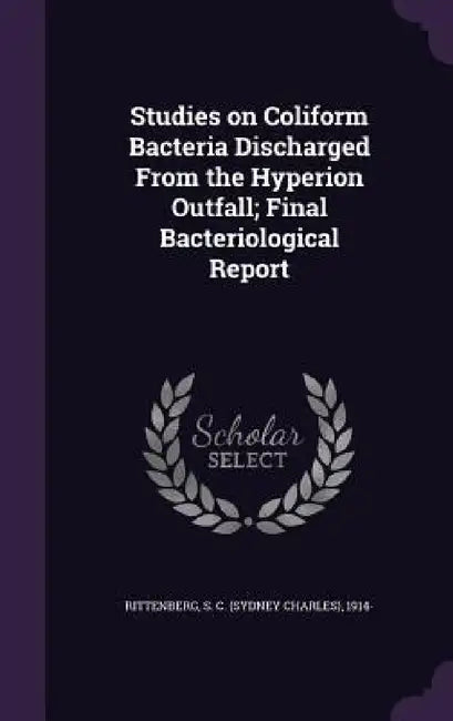 Studies on Coliform Bacteria Discharged From the Hyperion Outfall; Final Bacteriological Report by S. C. 1914- Rittenberg