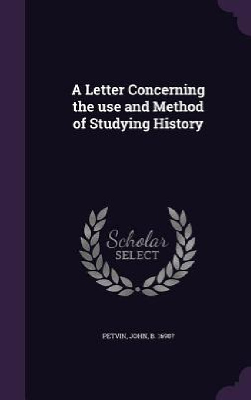 A Letter Concerning the use and Method of Studying History by John Petvin