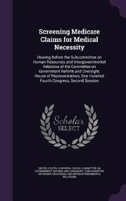 Screening Medicare Claims for Medical Necessity: Hearing Before the Subcommittee on Human Resources and Intergovernmental Relations of the Committee o by United States Congress House Committe