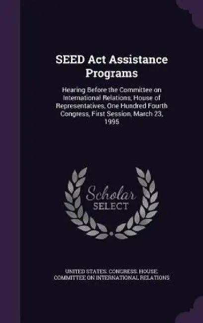 SEED Act Assistance Programs: Hearing Before the Committee on International Relations, House of Representatives, One Hundred Fourth Congress, First by United States Congress House Committe