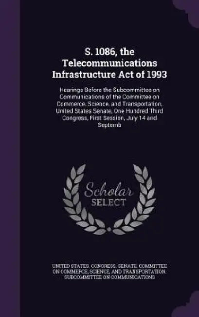 S. 1086, the Telecommunications Infrastructure Act of 1993: Hearings Before the Subcommittee on Communications of the Committee on Commerce, Science, by United States Congress Senate Committ