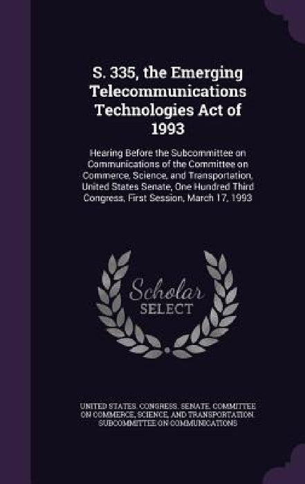 S. 335, the Emerging Telecommunications Technologies Act of 1993: Hearing Before the Subcommittee on Communications of the Committee on Commerce, Scie by United States Congress Senate Committ