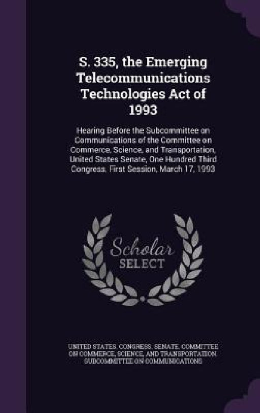 S. 335, the Emerging Telecommunications Technologies Act of 1993: Hearing Before the Subcommittee on Communications of the Committee on Commerce, Scie by United States Congress Senate Committ