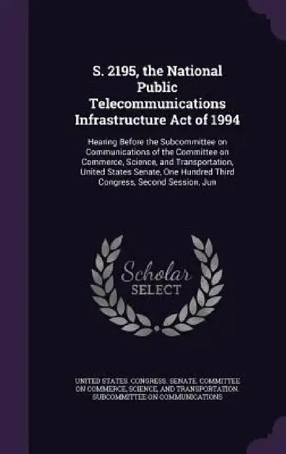S. 2195, the National Public Telecommunications Infrastructure Act of 1994: Hearing Before the Subcommittee on Communications of the Committee on Comm by United States Congress Senate Committ