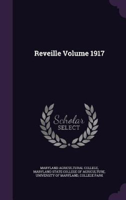 Reveille Volume 1917 by Maryland Agricultural College, Maryland State College of Agriculture, College Park University of Maryland