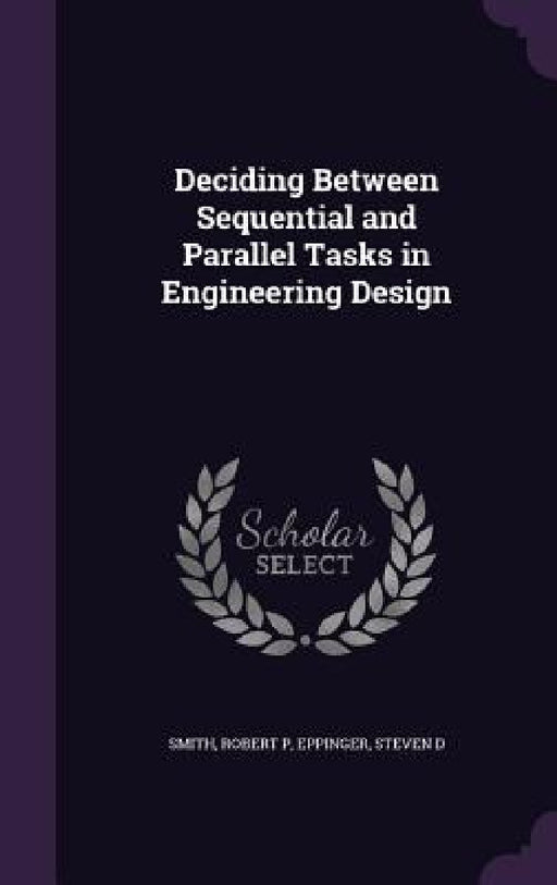 Deciding Between Sequential and Parallel Tasks in Engineering Design by Robert P. Smith, Steven D. Eppinger