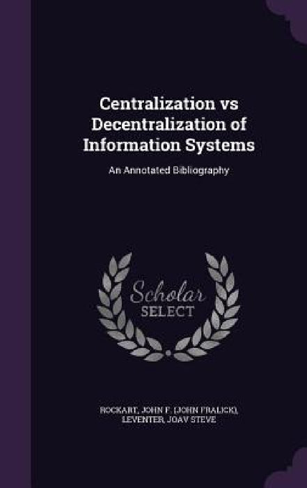Centralization vs Decentralization of Information Systems: An Annotated Bibliography by John F. Rockart, Joav Steve Leventer