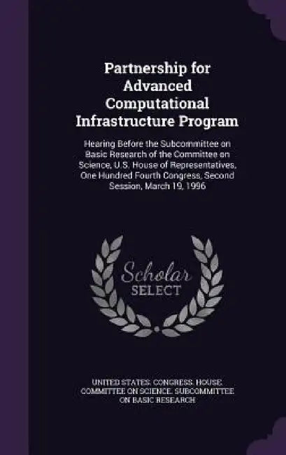 Partnership for Advanced Computational Infrastructure Program: Hearing Before the Subcommittee on Basic Research of the Committee on Science, U.S. Hou by United States Congress House Committe
