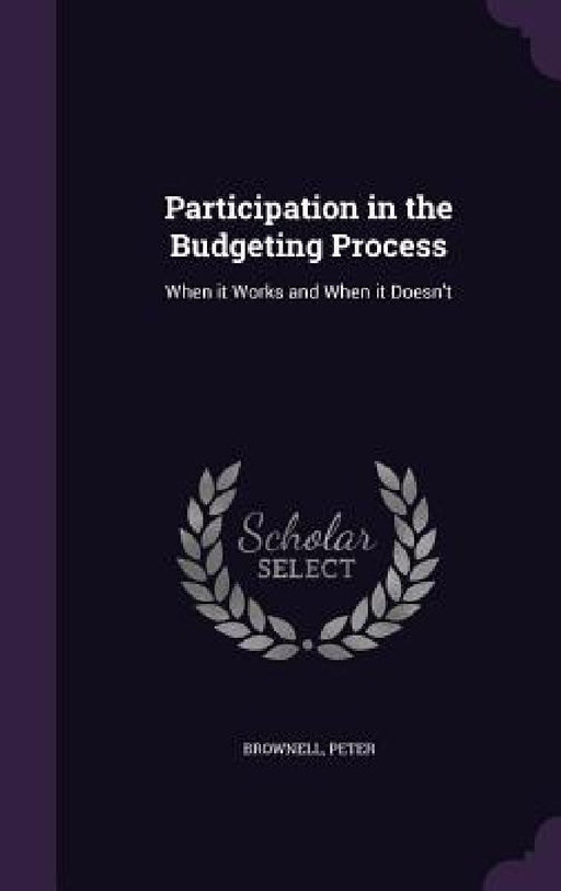 Participation in the Budgeting Process: When it Works and When it Doesn't by Peter Brownell