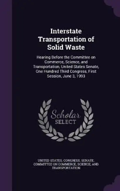 Interstate Transportation of Solid Waste: Hearing Before the Committee on Commerce, Science, and Transportation, United States Senate, One Hundred Thi by United States Congress Senate Committ