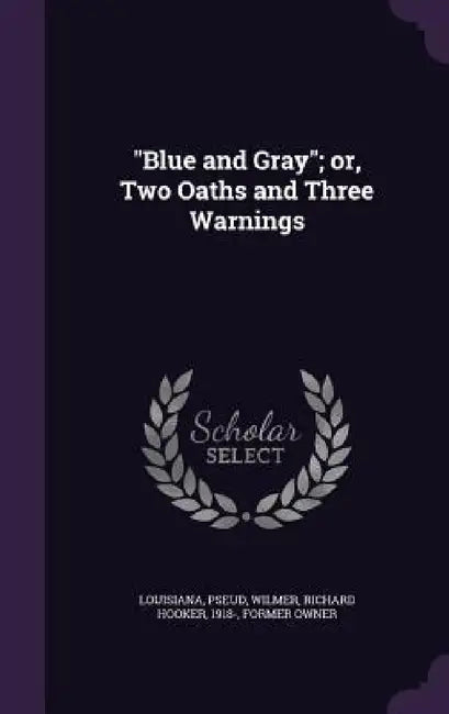 "Blue and Gray"; or, Two Oaths and Three Warnings by Pseud Louisiana, Richard Hooker Wilmer