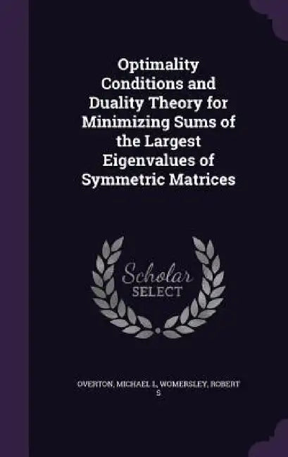 Optimality Conditions and Duality Theory for Minimizing Sums of the Largest Eigenvalues of Symmetric Matrices by Michael L. Overton, Robert S. Womersley