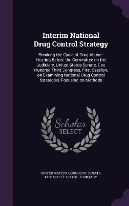 Interim National Drug Control Strategy: Breaking the Cycle of Drug Abuse: Hearing Before the Committee on the Judiciary, United States Senate, One Hun by United States Congress Senate Committ