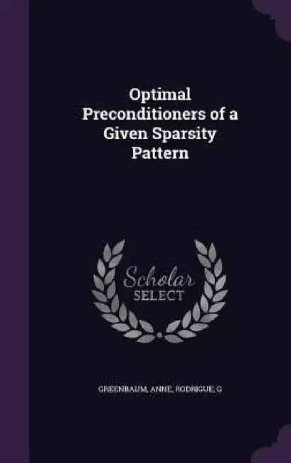 Optimal Preconditioners of a Given Sparsity Pattern by Anne Greenbaum, G. Rodrigue