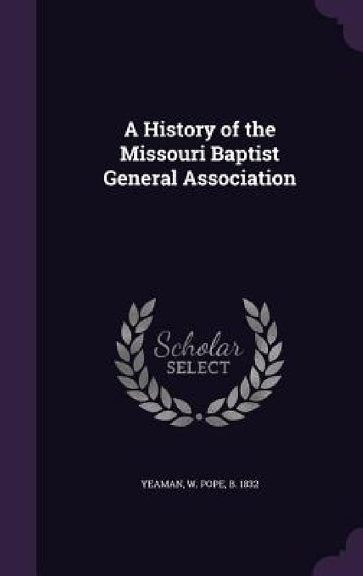 A History of the Missouri Baptist General Association by W. Pope Yeaman