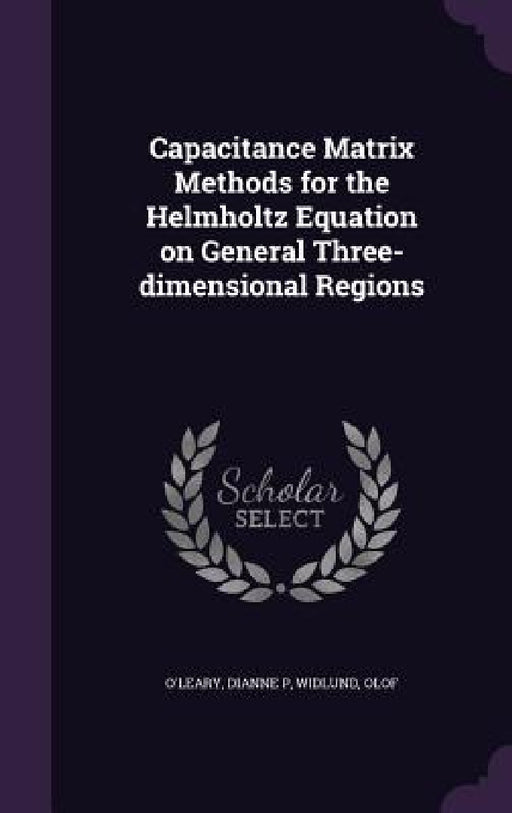 Capacitance Matrix Methods for the Helmholtz Equation on General Three-dimensional Regions by Dianne P. O'Leary, Olof Widlund