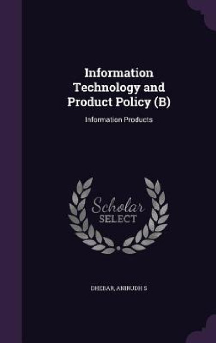 Information Technology and Product Policy (B): Information Products by Anirudh S. Dhebar