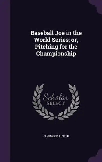 Baseball Joe in the World Series; or, Pitching for the Championship by Lester Chadwick