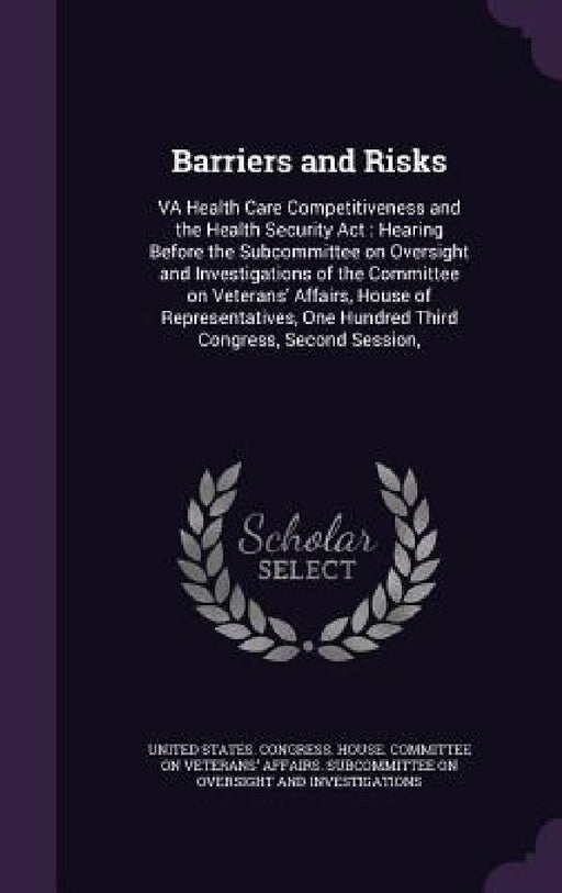 Barriers and Risks: VA Health Care Competitiveness and the Health Security Act: Hearing Before the Subcommittee on Oversight and Investiga by United States Congress House Committe