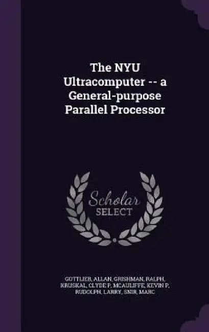 The NYU Ultracomputer -- a General-purpose Parallel Processor by Allan Gottlieb, Ralph Grishman, Clyde P. Kruskal