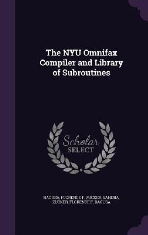The NYU Omnifax Compiler and Library of Subroutines by Florence F. Ragusa, Sandra Zucker, Florence F. Ragusa Zucker
