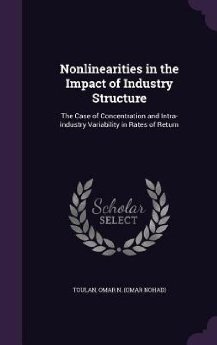 Nonlinearities in the Impact of Industry Structure: The Case of Concentration and Intra-industry Variability in Rates of Return by Omar N. Toulan