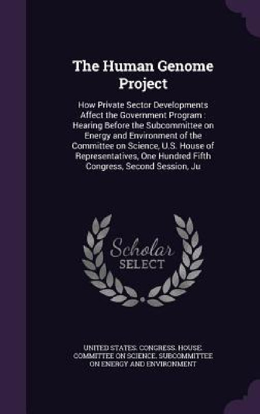 The Human Genome Project: How Private Sector Developments Affect the Government Program: Hearing Before the Subcommittee on Energy and Environme by United States Congress House Committe
