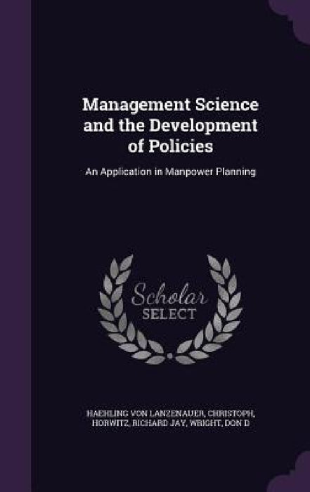 Management Science and the Development of Policies: An Application in Manpower Planning by Christoph Haehling Von Lanzenauer, Richard Jay Horwitz, Don D. Wright