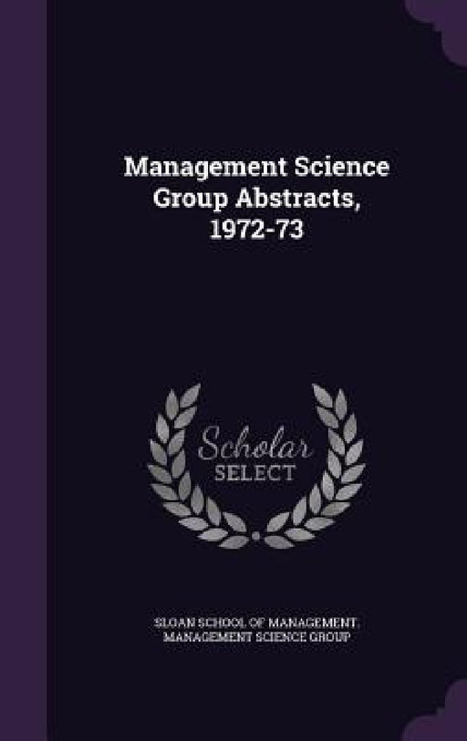 Management Science Group Abstracts, 1972-73 by Sloan School of Management Management S.