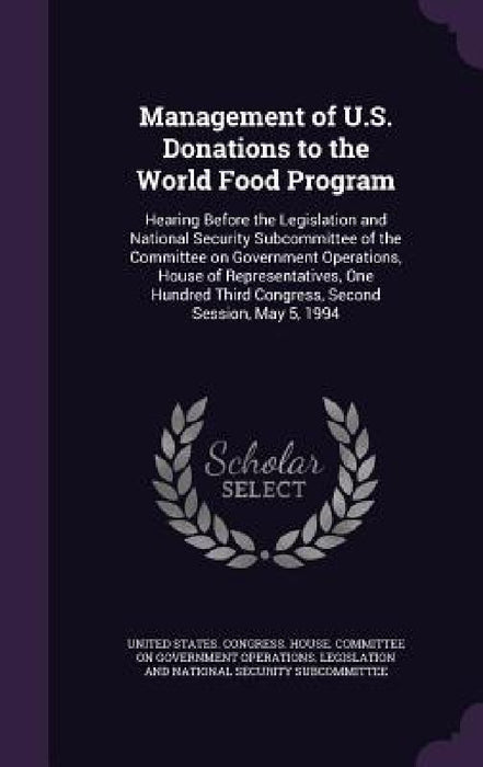 Management of U.S. Donations to the World Food Program: Hearing Before the Legislation and National Security Subcommittee of the Committee on Governme by United States Congress House Committe