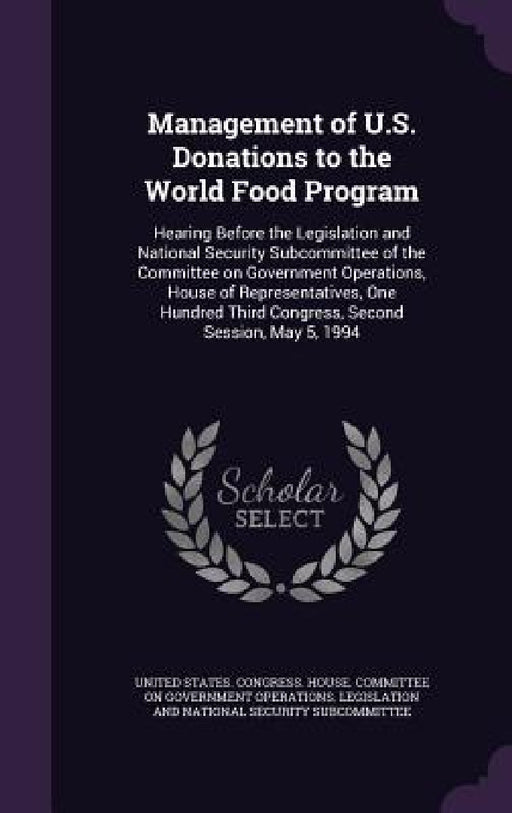 Management of U.S. Donations to the World Food Program: Hearing Before the Legislation and National Security Subcommittee of the Committee on Governme by United States Congress House Committe