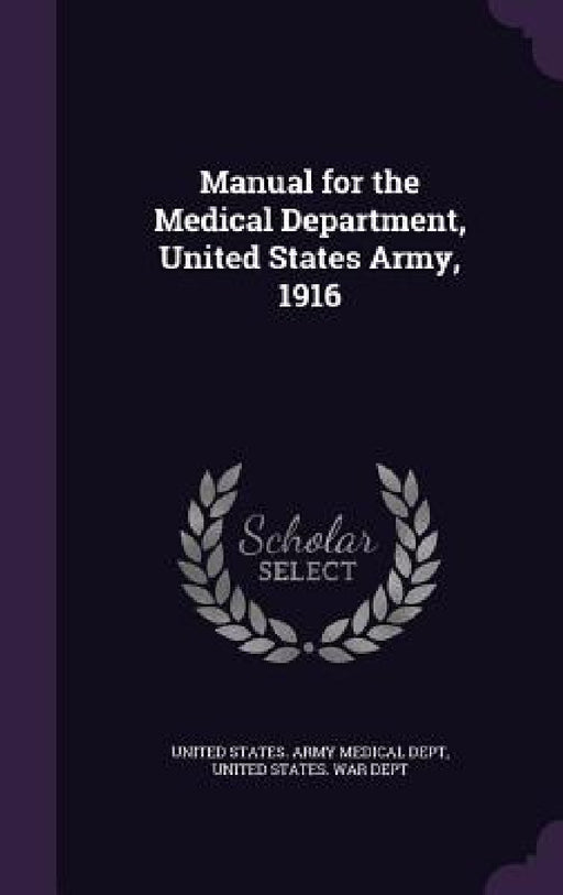 Manual for the Medical Department, United States Army, 1916 by United States Army Medical Dept, United States War Dept