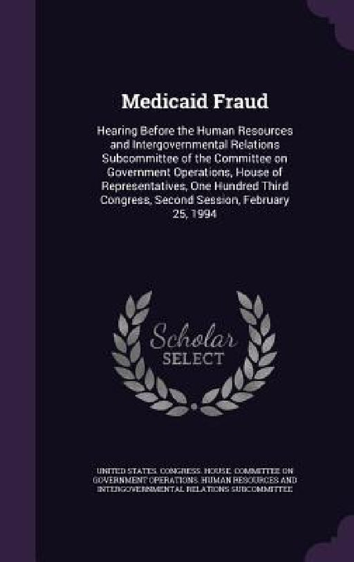 Medicaid Fraud: Hearing Before the Human Resources and Intergovernmental Relations Subcommittee of the Committee on Government Operati by United States Congress House Committe