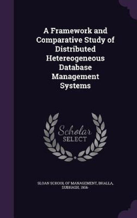 A Framework and Comparative Study of Distributed Hetereogeneous Database Management Systems by Sloan School of Management, Subhash Bhalla