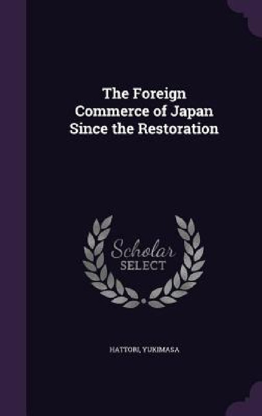 The Foreign Commerce of Japan Since the Restoration by Yukimasa Hattori