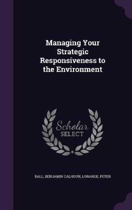 Managing Your Strategic Responsiveness to the Environment by Benjamin Calhoun Ball, Peter Lorange