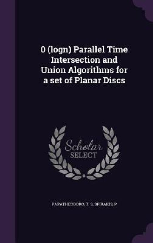 0 (logn) Parallel Time Intersection and Union Algorithms for a set of Planar Discs by T. S. Papatheodoro, P. Spirakis