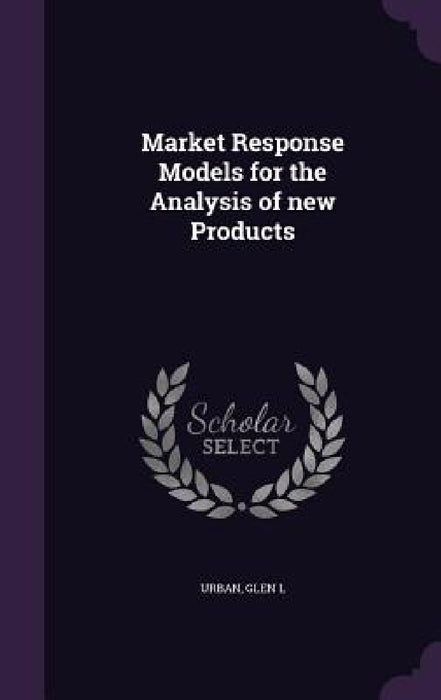 Market Response Models for the Analysis of new Products by Glen L. Urban