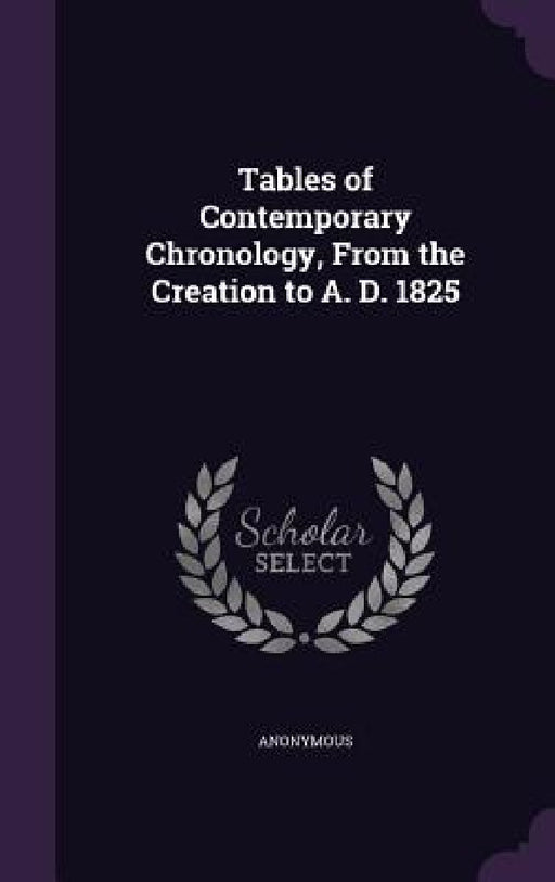 Tables of Contemporary Chronology, From the Creation to A. D. 1825 by Anonymous