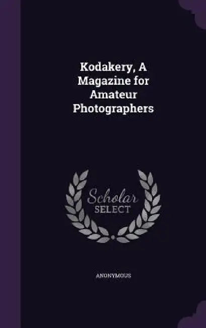 Kodakery, A Magazine for Amateur Photographers by Anonymous