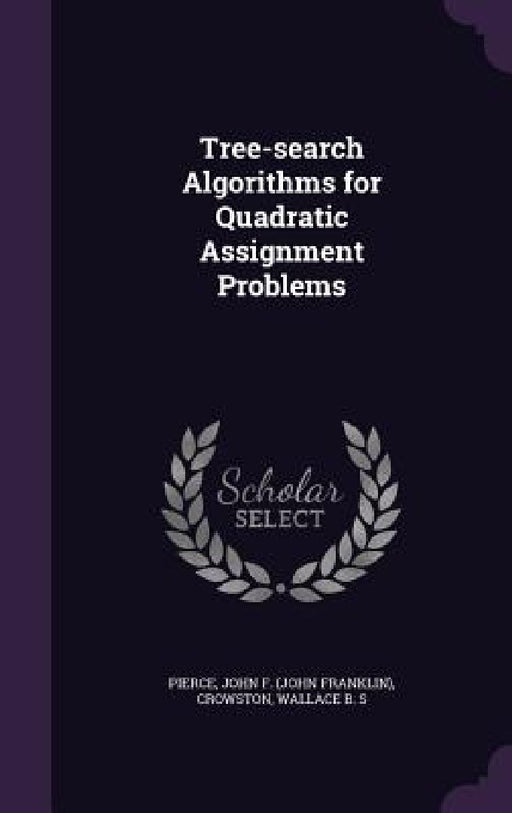 Tree-search Algorithms for Quadratic Assignment Problems by John F. Pierce, Wallace B. S. Crowston