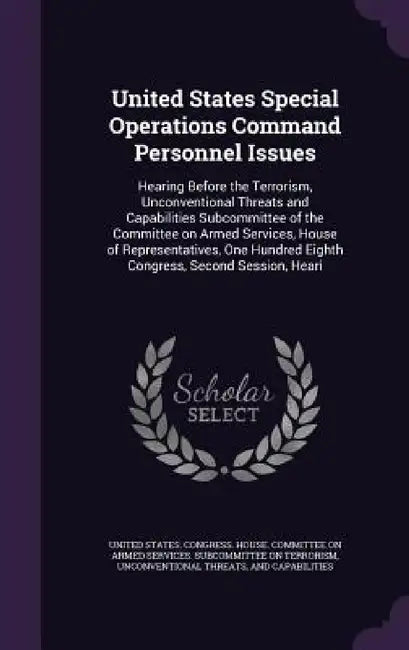 United States Special Operations Command Personnel Issues: Hearing Before the Terrorism, Unconventional Threats and Capabilities Subcommittee of the C by United States Congress House Committe