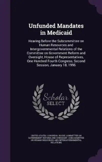 Unfunded Mandates in Medicaid: Hearing Before the Subcommittee on Human Resources and Intergovernmental Relations of the Committee on Government Refo by United States Congress House Committe