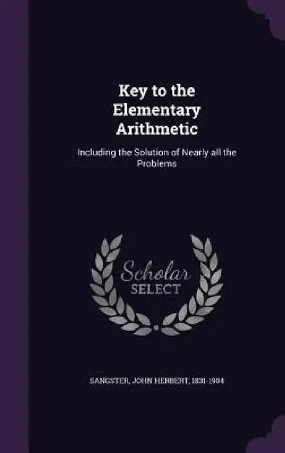 Key to the Elementary Arithmetic: Including the Solution of Nearly all the Problems by John Herbert Sangster