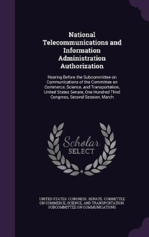 National Telecommunications and Information Administration Authorization: Hearing Before the Subcommittee on Communications of the Committee on Commer by United States Congress Senate Committ