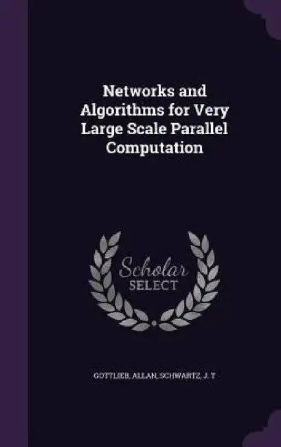 Networks and Algorithms for Very Large Scale Parallel Computation by Allan Gottlieb, J. T. Schwartz